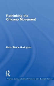 Title: Rethinking the Chicano Movement / Edition 1, Author: Marc Simon Rodriguez