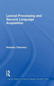 Title: Lexical Processing and Second Language Acquisition / Edition 1, Author: Natasha Tokowicz