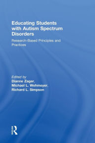 Title: Educating Students with Autism Spectrum Disorders: Research-Based Principles and Practices / Edition 1, Author: Dianne Zager