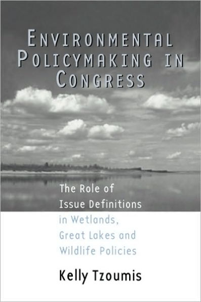 Environmental Policymaking in Congress: Issue Definitions in Wetlands, Great Lakes and Wildlife Policies / Edition 1