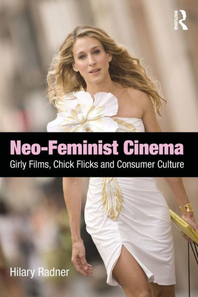 Neo-Feminist Cinema: Girly Films, Chick Flicks, and Consumer Culture / Edition 1