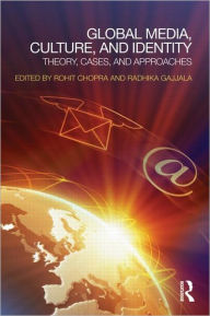 Title: Global Media, Culture, and Identity: Theory, Cases, and Approaches / Edition 1, Author: Rohit Chopra