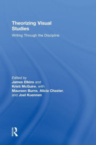 Title: Theorizing Visual Studies: Writing Through the Discipline, Author: James Elkins