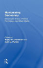 Manipulating Democracy: Democratic Theory, Political Psychology, and Mass Media / Edition 1