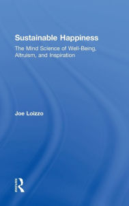 Title: Sustainable Happiness: The Mind Science of Well-Being, Altruism, and Inspiration, Author: Joe Loizzo