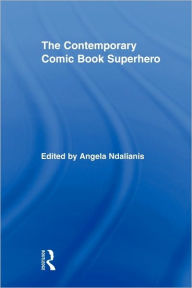 Title: The Contemporary Comic Book Superhero, Author: Angela Ndalianis