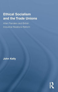 Title: Ethical Socialism and the Trade Unions: Allan Flanders and British Industrial Relations Reform, Author: John Kelly
