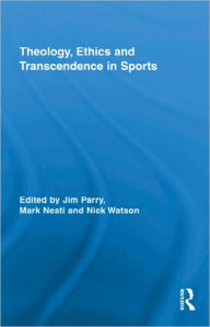 Title: Theology, Ethics and Transcendence in Sports / Edition 1, Author: Jim Parry