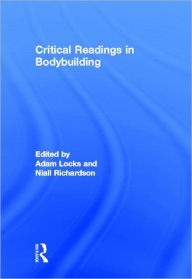 Title: Critical Readings in Bodybuilding / Edition 1, Author: Adam Locks