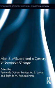 Title: Alan S. Milward and a Century of European Change / Edition 1, Author: Fernando Guirao