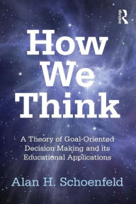 Title: How We Think: A Theory of Goal-Oriented Decision Making and its Educational Applications, Author: Alan H. Schoenfeld