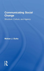 Title: Communicating Social Change: Structure, Culture, and Agency, Author: Mohan J. Dutta