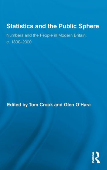 Statistics and the Public Sphere: Numbers and the People in Modern Britain, c. 1800-2000 / Edition 1