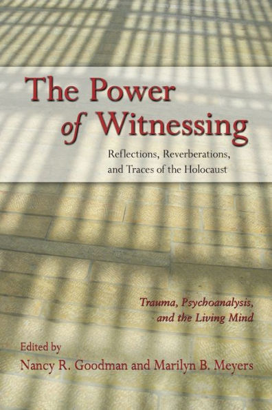 The Power of Witnessing: Reflections, Reverberations, and Traces of the Holocaust: Trauma, Psychoanalysis, and the Living Mind / Edition 1