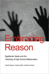 Title: Embracing Reason: Egalitarian Ideals and the Teaching of High School Mathematics / Edition 1, Author: Daniel Chazan