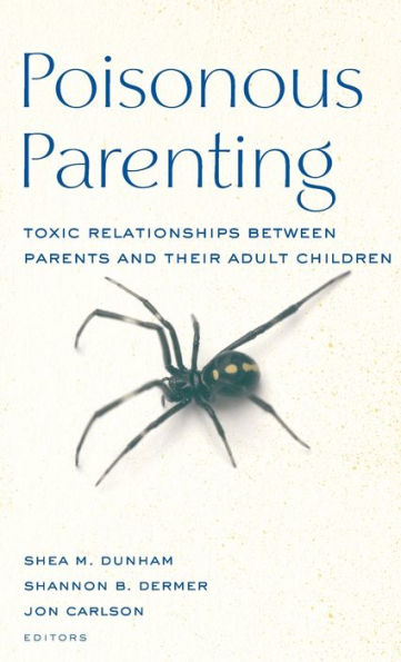 Poisonous Parenting: Toxic Relationships Between Parents and Their Adult Children / Edition 1