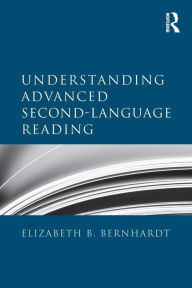 Title: Understanding Advanced Second-Language Reading / Edition 1, Author: Elizabeth Bernhardt