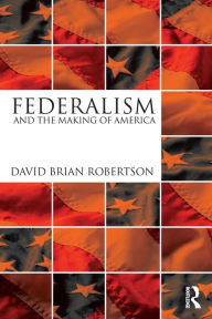 Title: Federalism and the Making of America / Edition 1, Author: David Brian Robertson