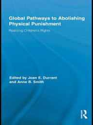 Title: Global Pathways to Abolishing Physical Punishment: Realizing Children's Rights, Author: Joan E. Durrant