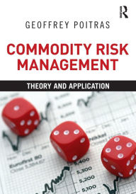 Title: Commodity Risk Management: Theory and Application / Edition 1, Author: Geoffrey Poitras