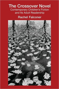 Title: The Crossover Novel: Contemporary Children's Fiction and Its Adult Readership, Author: Rachel Falconer