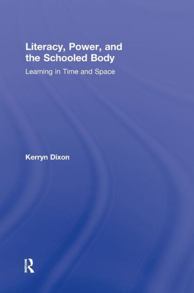 Literacy, Power, and the Schooled Body: Learning in Time and Space / Edition 1