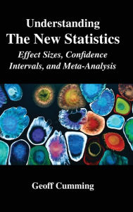 Title: Understanding The New Statistics: Effect Sizes, Confidence Intervals, and Meta-Analysis / Edition 1, Author: Geoff Cumming