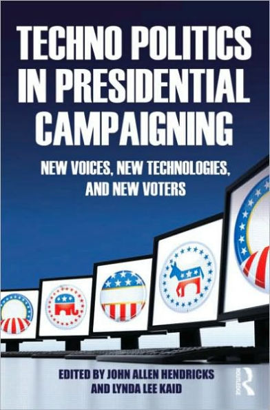 Techno Politics in Presidential Campaigning: New Voices, New Technologies, and New Voters / Edition 1