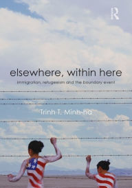 Title: Elsewhere, Within Here: Immigration, Refugeeism and the Boundary Event / Edition 1, Author: Trinh T. Minh-ha