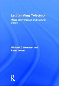 Title: Legitimating Television: Media Convergence and Cultural Status, Author: Michael Z Newman