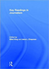Title: Key Readings in Journalism / Edition 1, Author: Elliot King