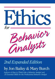 Title: Ethics for Behavior Analysts: 2nd Expanded Edition / Edition 2, Author: Jon Bailey