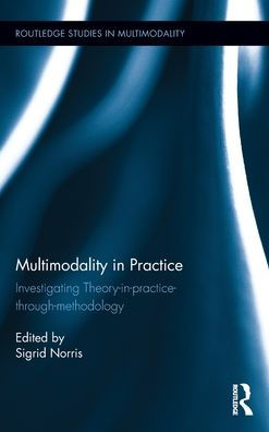 Multimodality in Practice: Investigating Theory-in-Practice-through-Methodology / Edition 1