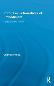 Title: Primo Levi's Narratives of Embodiment: Containing the Human / Edition 1, Author: Charlotte Ross
