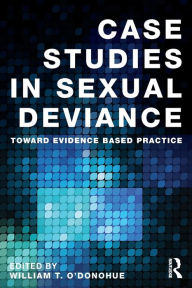 Title: Case Studies in Sexual Deviance: Toward Evidence Based Practice, Author: William T. O'Donohue