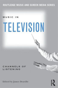 Title: Music in Television: Channels of Listening / Edition 1, Author: James Deaville