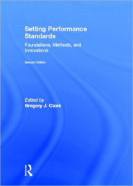 Title: Setting Performance Standards: Foundations, Methods, and Innovations / Edition 2, Author: Gregory J. Cizek