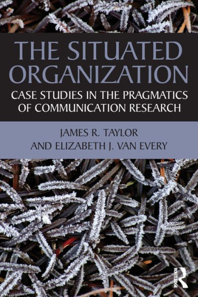 The Situated Organization: Case Studies in the Pragmatics of Communication Research / Edition 1