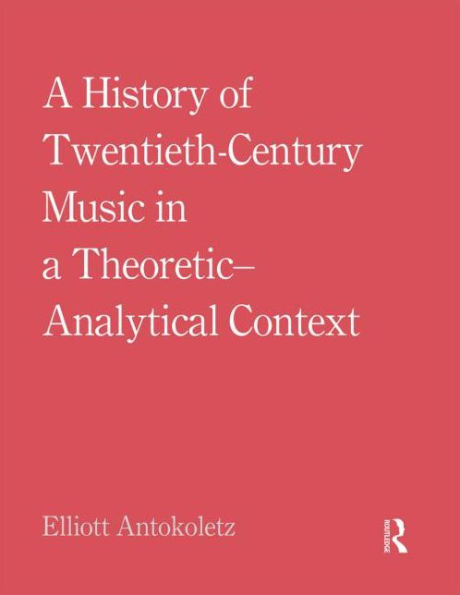 A History of Twentieth-Century Music in a Theoretic-Analytical Context / Edition 1