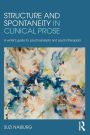 Structure and Spontaneity in Clinical Prose: A writer's guide for psychoanalysts and psychotherapists