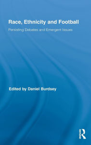 Title: Race, Ethnicity and Football: Persisting Debates and Emergent Issues, Author: Daniel Burdsey