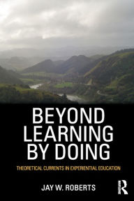 Title: Beyond Learning by Doing: Theoretical Currents in Experiential Education / Edition 1, Author: Jay W. Roberts