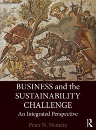 Title: Business and the Sustainability Challenge: An Integrated Perspective / Edition 1, Author: Peter N. Nemetz