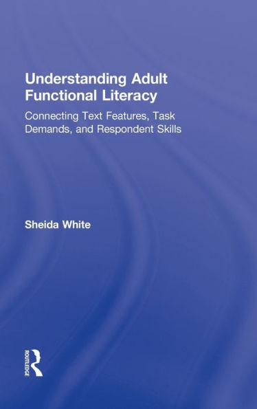 Understanding Adult Functional Literacy: Connecting Text Features, Task Demands, and Respondent Skills / Edition 1