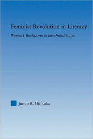 Title: Feminist Revolution in Literacy: Women's Bookstores in the United States, Author: Junko Onosaka