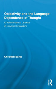 Title: Objectivity and the Language-Dependence of Thought: A Transcendental Defence of Universal Lingualism, Author: Christian Barth