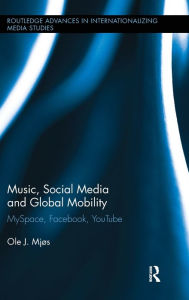 Title: Music, Social Media and Global Mobility: MySpace, Facebook, YouTube / Edition 1, Author: Ole J. Mjos