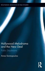 Title: Hollywood Melodrama and the New Deal: Public Daydreams, Author: Anna Siomopoulos