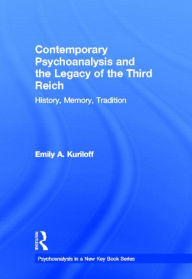 Title: Contemporary Psychoanalysis and the Legacy of the Third Reich: History, Memory, Tradition, Author: Emily A. Kuriloff