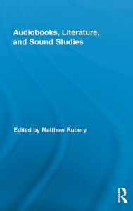 Title: Audiobooks, Literature, and Sound Studies / Edition 1, Author: Matthew Rubery